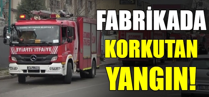 Fabrikada korkutan yangın!