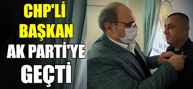 CHP'li başkan AK Parti'ye geçti