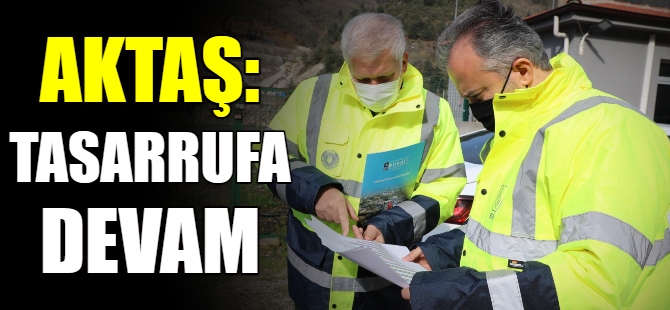 Aktaş:Tasarrufa devam