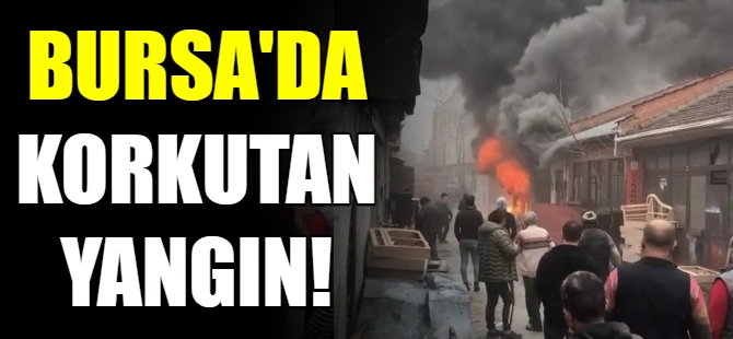 Bursa'da korkutan yangın!