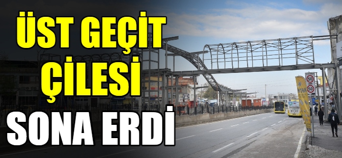 Üst geçit çilesi sona erdi!