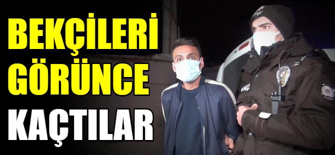 Bekçileri görünce kaçtılar