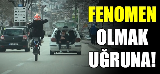 Fenomen olmak için ölüme davetiye!