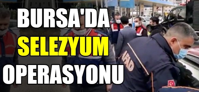Bursa'da Selezyum operasyonu