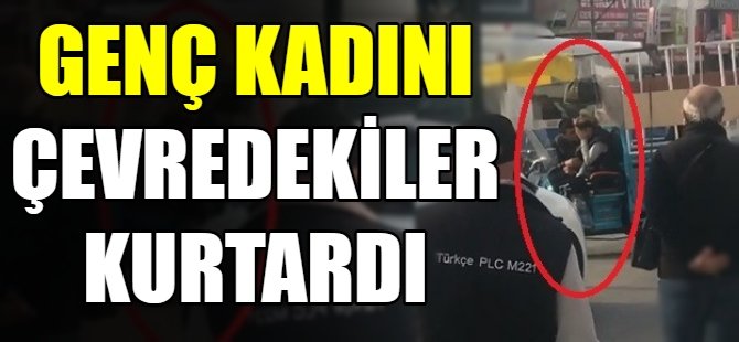 Genç kadını çevredekiler kurtardı