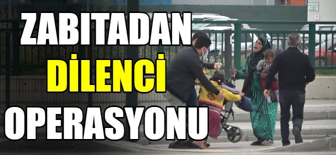 Zabıtadan dilenci operasyonu