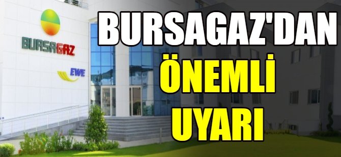 Bursagaz'dan uyarı!