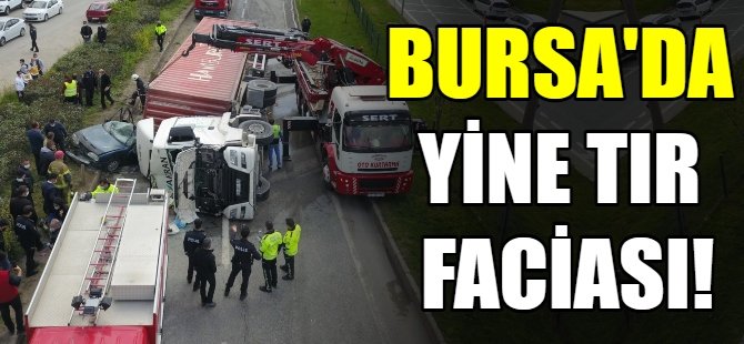 Bursa'da bir TIR faciası daha!