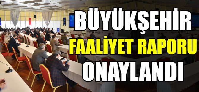 Büyükşehir faaliyet raporu onaylandı