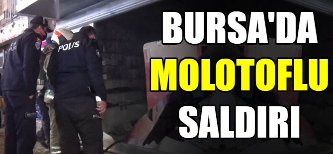 Bursa'da molotoflu saldırı