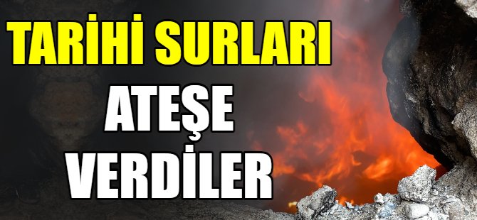 Tarihi surları ateşe verdiler