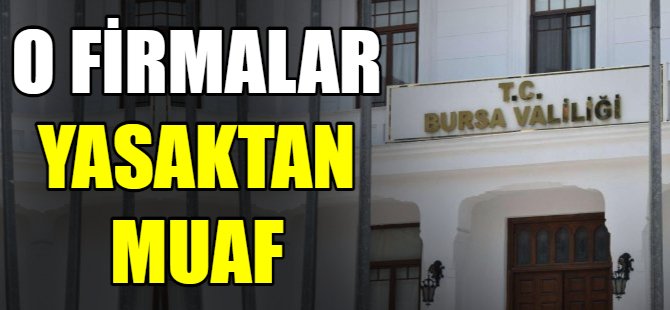 O firmalar yasaktan muaf
