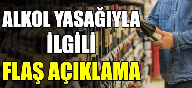 Alkol yasağıyla ilgili flaş açıklama