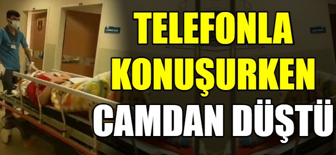 Telefonla konuşurken camdan düştü