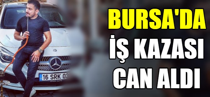 Bursa'da iş kazası can aldı