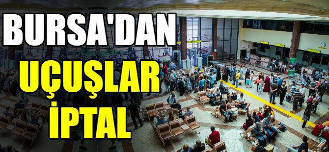 Bursa'dan uçuşlar iptal!