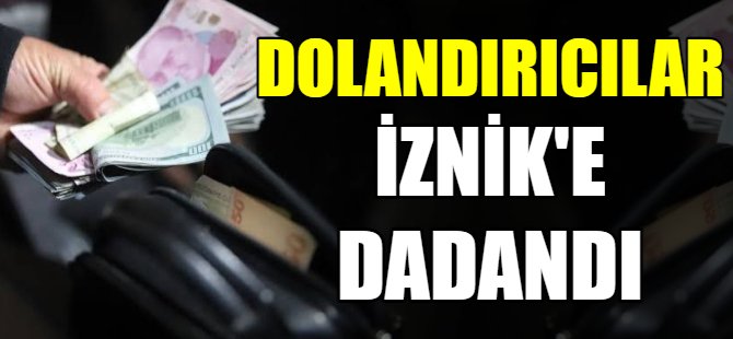 Dolandırıcılar İznik'e dadandı