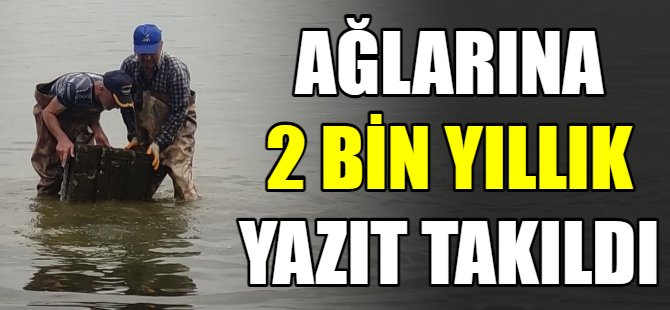 Ağlarına 2 bin yıllık yazıt takıldı
