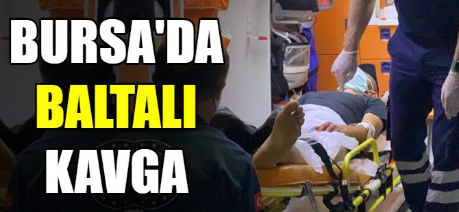 Bursa'da baltalı kavga!