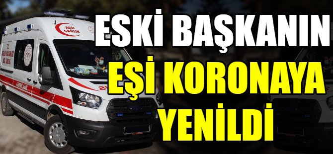 Eski başkanın eşi koronaya yenildi
