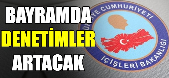 Bayramda denetimler artacak