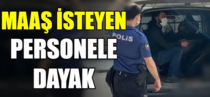 Maaşını istedi hastanelik oldu