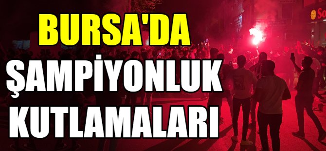 Bursa'da şampiyonluk kutlamaları