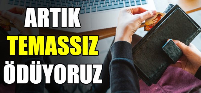 Artık temassız ödüyoruz
