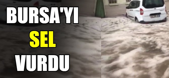 Bursa'yı sel vurdu!