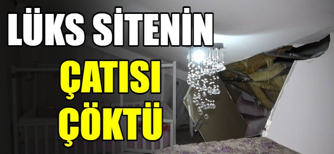 Lüks sitenin çatısı çöktü