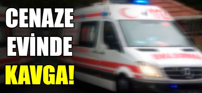 Cenaze evinde kavga!