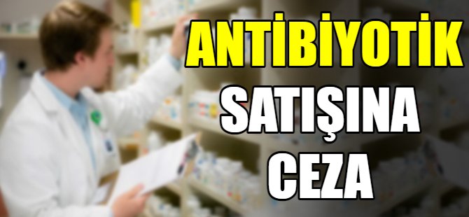 Reçetesiz antibiyotik satışına ceza