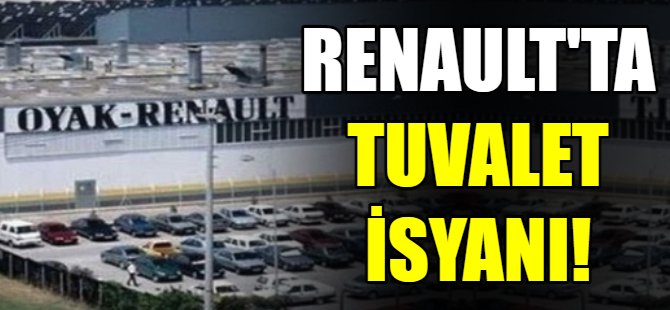 Renault'ta tuvalet isyanı!