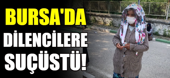 Bursa'da dilenci operasyonu!