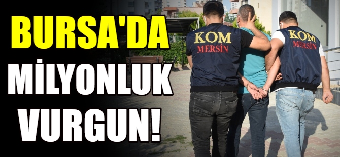 Bursa'da milyonluk vurgun!