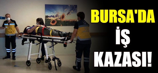 Bursa'da iş kazası!