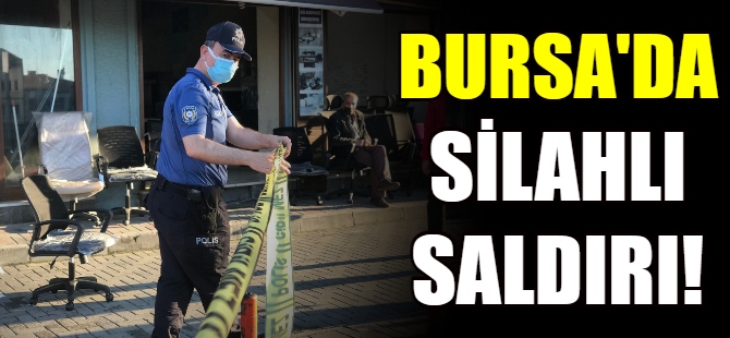 Bursa'da silahlı saldırı!
