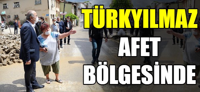 Türkyılmaz afet bölgesinde