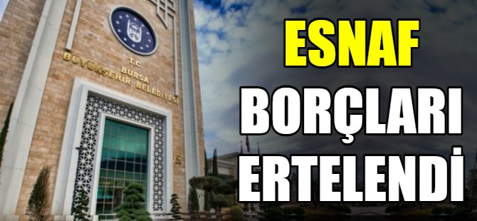 Esnafın borçları ertelendi