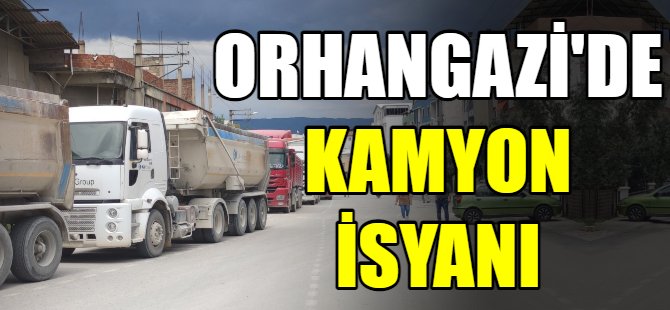 Orhangazi'de kamyon isyanı!