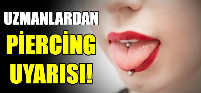 Uzmanlardan, ağız piercingi uyarısı!