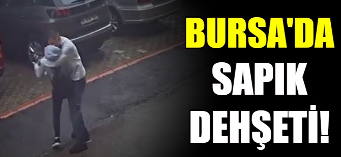 Bursa'da sapık dehşeti!