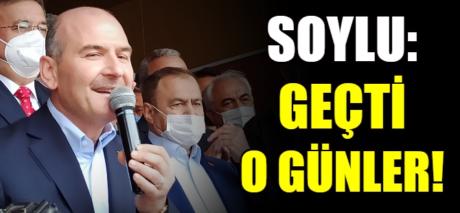 Soylu: Geçti o günler!