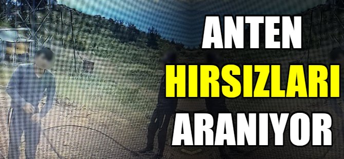 Anten hırsızları aranıyor