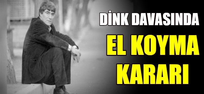 Hrant Dink davasında el koyma kararı