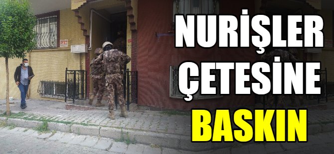 ‘Nurişler’ çetesine operasyon