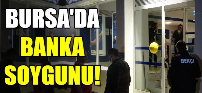 Bursa'da banka soygunu!