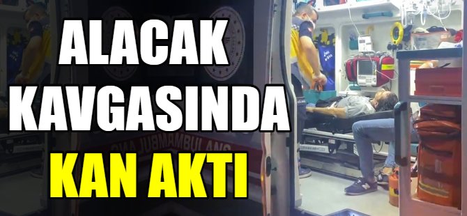 Alacak kavgasında kan aktı
