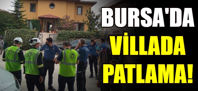 Bursa'da villada patlama!
