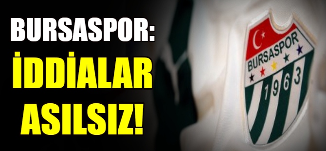 Bursaspor: O iddialar asılsız!